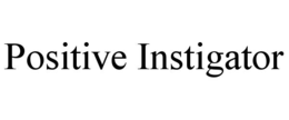 POSITIVE INSTIGATOR trademark