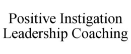POSITIVE INSTIGATION LEADERSHIP COACHING trademark