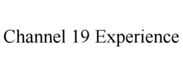 CHANNEL 19 EXPERIENCE trademark