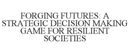 FORGING FUTURES: A STRATEGIC DECISION MAKING GAME FOR RESILIENT SOCIETIES trademark