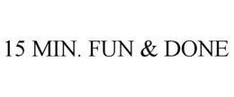 15 MIN. FUN & DONE trademark