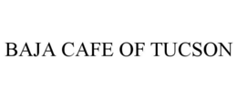 BAJA CAFE OF TUCSON trademark