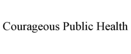 COURAGEOUS PUBLIC HEALTH trademark