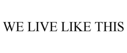 WE LIVE LIKE THIS trademark