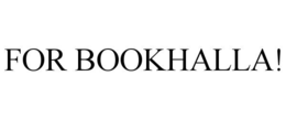 FOR BOOKHALLA! trademark