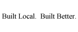 BUILT LOCAL.  BUILT BETTER. trademark