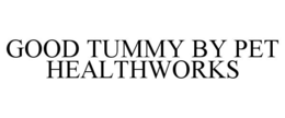 GOOD TUMMY BY PET HEALTHWORKS trademark