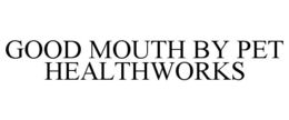 GOOD MOUTH BY PET HEALTHWORKS trademark