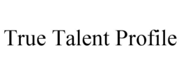 TRUE TALENT PROFILE trademark