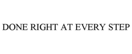 DONE RIGHT AT EVERY STEP trademark