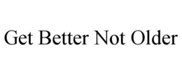 GET BETTER NOT OLDER trademark