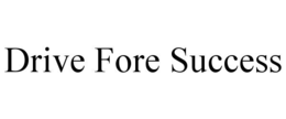 DRIVE FORE SUCCESS trademark