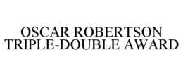 OSCAR ROBERTSON TRIPLE-DOUBLE AWARD trademark
