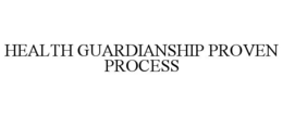 HEALTH GUARDIANSHIP PROVEN PROCESS trademark