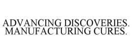 ADVANCING DISCOVERIES.  MANUFACTURING CURES. trademark