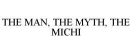 THE MAN, THE MYTH, THE MICHI trademark