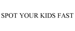 SPOT YOUR KIDS FAST trademark