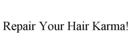 REPAIR YOUR HAIR KARMA! trademark