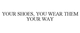 YOUR SHOES, YOU WEAR THEM YOUR WAY trademark
