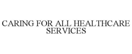 CARING FOR ALL HEALTHCARE SERVICES trademark