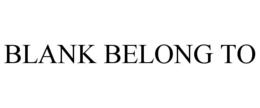BLANK BELONG TO trademark