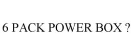 6 PACK POWER BOX ? trademark