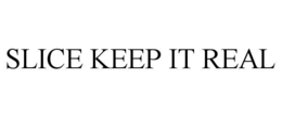 SLICE KEEP IT REAL trademark