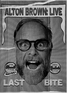 ALTON BROWN: LIVE LAST BITE THE FAREWELL TOUR MAYBE? A NIGHT OF CULINARY SPECTACLE AND DELIGHT trademark