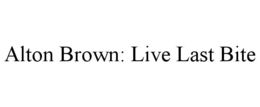 ALTON BROWN: LIVE LAST BITE trademark