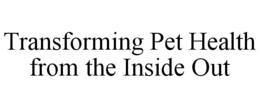 TRANSFORMING PET HEALTH FROM THE INSIDE OUT trademark