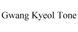 GWANG KYEOL TONE trademark