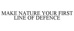 MAKE NATURE YOUR FIRST LINE OF DEFENCE trademark