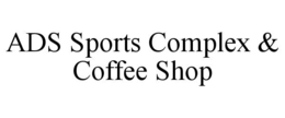ADS SPORTS COMPLEX & COFFEE SHOP trademark