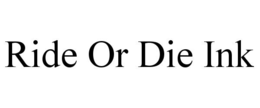 RIDE OR DIE INK trademark