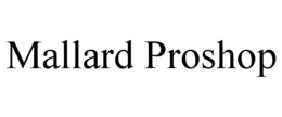 MALLARD PROSHOP trademark