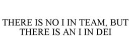 THERE IS NO I IN TEAM, BUT THERE IS AN I IN DEI trademark