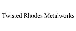 TWISTED RHODES METALWORKS trademark