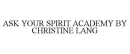 ASK YOUR SPIRIT ACADEMY BY CHRISTINE LANG trademark