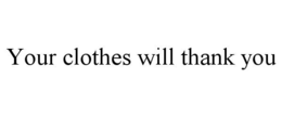 YOUR CLOTHES WILL THANK YOU trademark