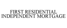 FIRST RESIDENTIAL INDEPENDENT MORTGAGE trademark