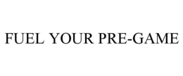 FUEL YOUR PRE-GAME trademark