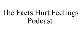 THE FACTS HURT FEELINGS PODCAST trademark