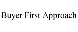 BUYER FIRST APPROACH trademark