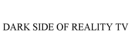 DARK SIDE OF REALITY TV trademark