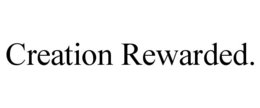 CREATION REWARDED. trademark