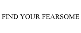 FIND YOUR FEARSOME trademark