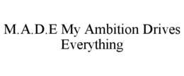 M.A.D.E MY AMBITION DRIVES EVERYTHING trademark