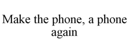 MAKE THE PHONE, A PHONE AGAIN trademark