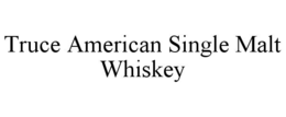 TRUCE AMERICAN SINGLE MALT WHISKEY trademark
