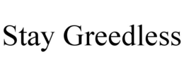 STAY GREEDLESS trademark